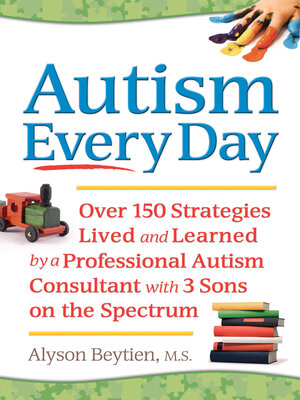 cover image of Autism Every Day: Over 150 Strategies Lived and Learned by a Professional Autism Consultant with 3 Sons on the Spectrum